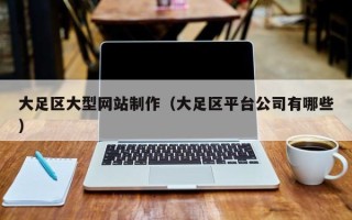 常德大足区大型网站制作（大足区平台公司有哪些）