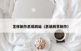 常德怎样制作恶搞网站（恶搞网页制作）