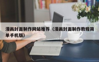 常德漫画封面制作网站推荐（漫画封面制作教程简单手机版）
